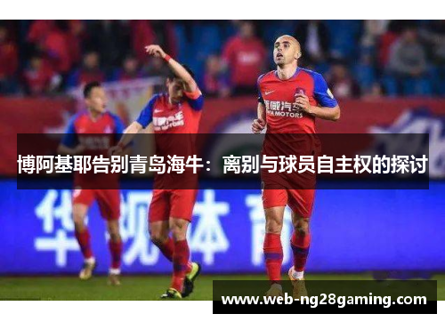 博阿基耶告别青岛海牛：离别与球员自主权的探讨