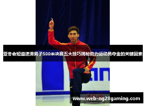 亚冬会短道速滑男子500米决赛五大技巧揭秘助力运动员夺金的关键因素