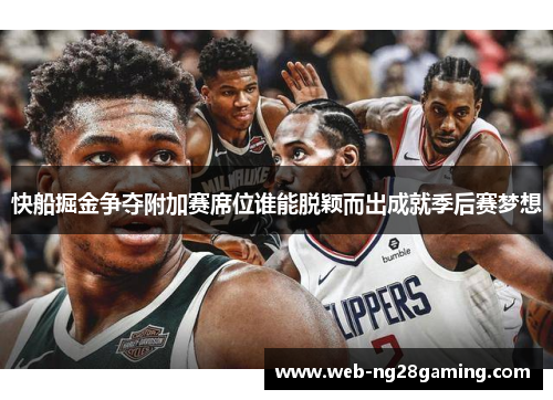 快船掘金争夺附加赛席位谁能脱颖而出成就季后赛梦想