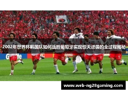 2002年世界杯韩国队如何战胜葡萄牙实现惊天逆袭的全过程揭秘
