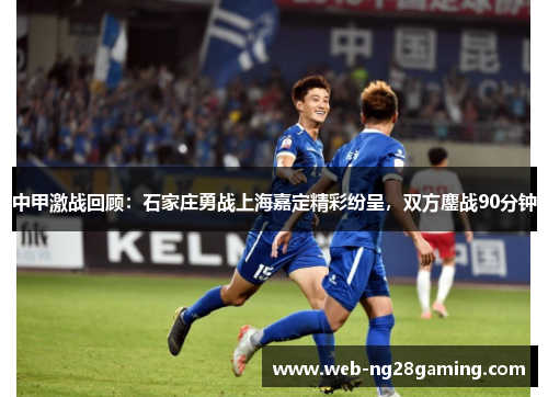 中甲激战回顾：石家庄勇战上海嘉定精彩纷呈，双方鏖战90分钟