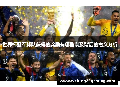 世界杯冠军球队获得的奖励有哪些以及背后的意义分析