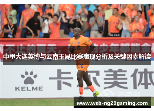 中甲大连英博与云南玉昆比赛表现分析及关键因素解读