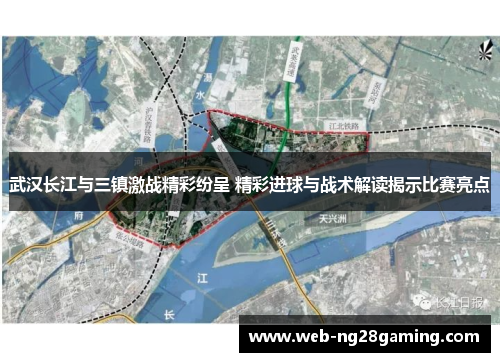 武汉长江与三镇激战精彩纷呈 精彩进球与战术解读揭示比赛亮点