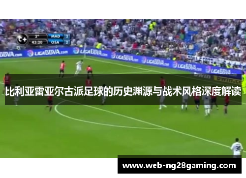 比利亚雷亚尔古派足球的历史渊源与战术风格深度解读