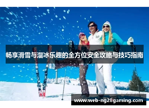 畅享滑雪与溜冰乐趣的全方位安全攻略与技巧指南