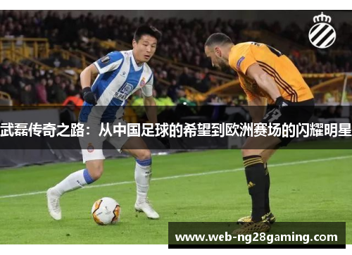 武磊传奇之路：从中国足球的希望到欧洲赛场的闪耀明星