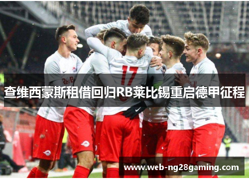 查维西蒙斯租借回归RB莱比锡重启德甲征程 查维西蒙斯租借回归RB莱比锡重启德甲征程