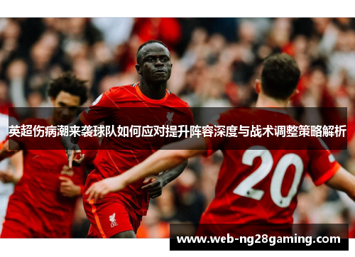 英超伤病潮来袭球队如何应对提升阵容深度与战术调整策略解析